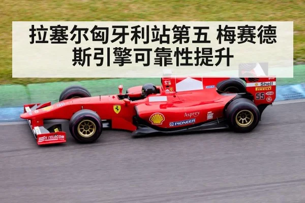拉塞尔匈牙利站第五 梅赛德斯引擎可靠性提升