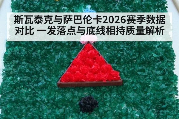 斯瓦泰克与萨巴伦卡2026赛季数据对比 一发落点与底线相持质量解析